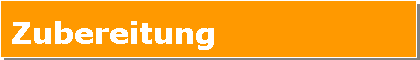 Textfeld: Zubereitung